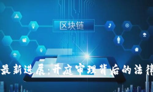 鄂州虚拟币案件最新进展:开庭审理背后的法律与市场动向解析