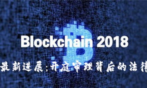 鄂州虚拟币案件最新进展:开庭审理背后的法律与市场动向解析
