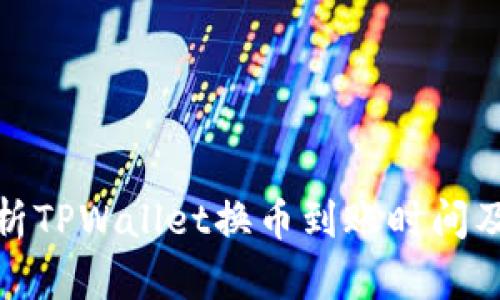 : 深入解析TPWallet换币到账时间及相关因素