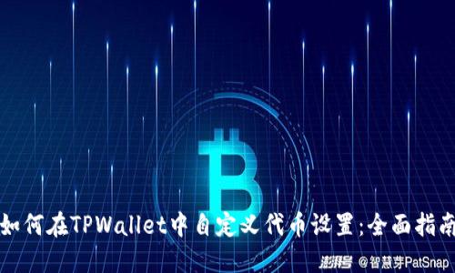如何在TPWallet中自定义代币设置:全面指南