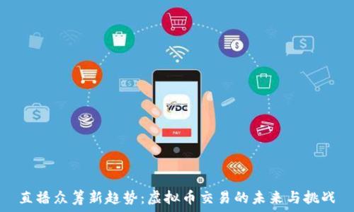 直播众筹新趋势:虚拟币交易的未来与挑战