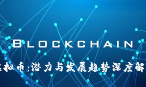 虚拟币:潜力与发展趋势深度解析
