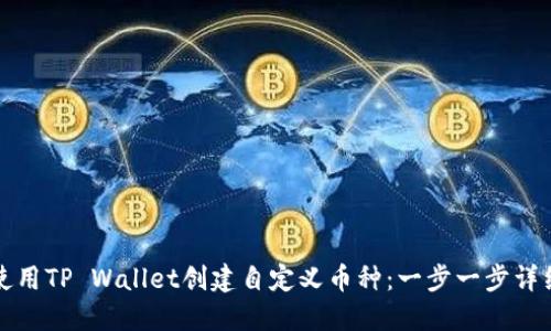 如何使用TP Wallet创建自定义币种:一步一步详细教程