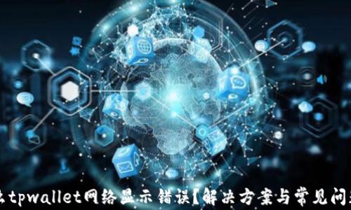 为什么tpwallet网络显示错误?解决方案与常见问题分析