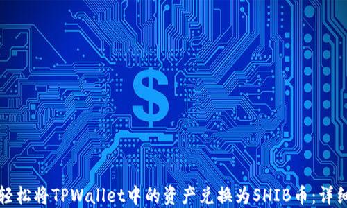 如何轻松将TPWallet中的资产兑换为SHIB币:详细指南