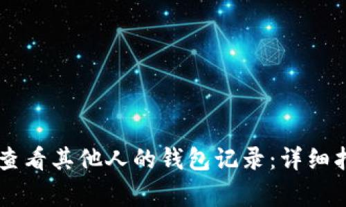 如何使用TPWallet查看其他人的钱包记录:详细指南与常见问题解答