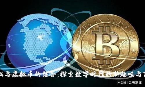 玩偶与虚拟币的结合:探索数字时代的新趣味与商机