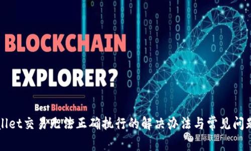 TPWallet交易无法正确执行的解决办法与常见问题解析