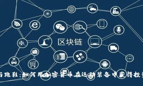 虚拟币与跑鞋：如何用加密货币在运动装备中获得投资与收益