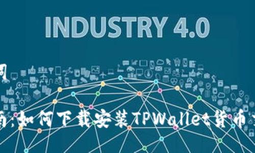 及关键词

终极指南：如何下载安装TPWallet货币交易软件