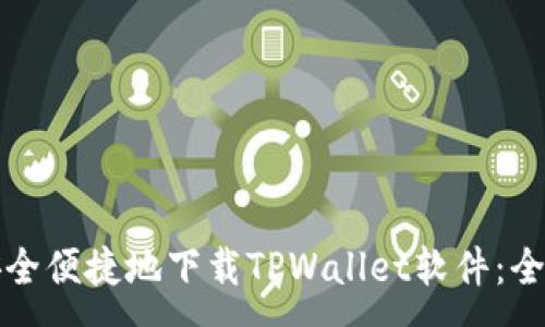 :
如何安全便捷地下载TPWallet软件：全面指南