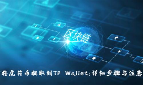 如何将虎符币提取到TP Wallet：详细步骤与注意事项