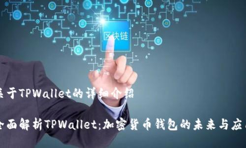 关于TPWallet的详细介绍

全面解析TPWallet：加密货币钱包的未来与应用