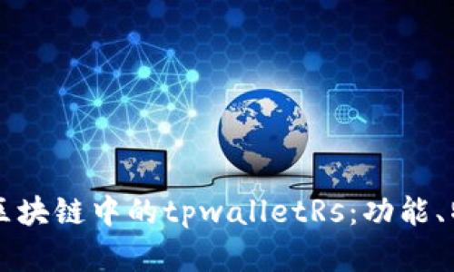 全面解析区块链中的tpwalletRs：功能、特点及应用