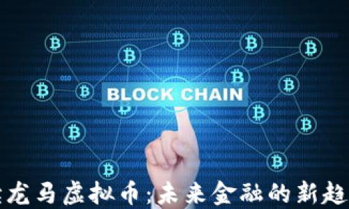 
深入解读龙马虚拟币：未来金融的新趋势与挑战