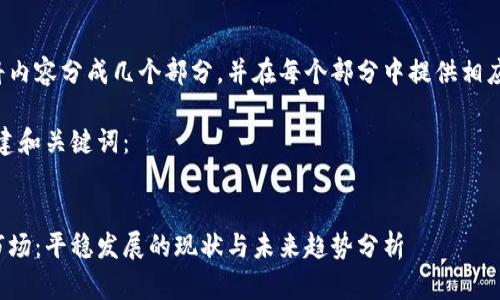 这里是将内容分成几个部分，并在每个部分中提供相应的信息。

首先，创建和关键词：

  
虚拟币市场：平稳发展的现状与未来趋势分析