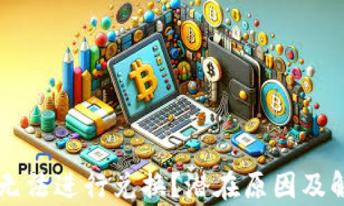 
TPWallet为何无法进行兑换？潜在原因及解决方案全解析